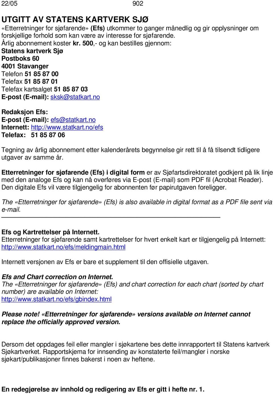 500,- og kan bestilles gjennom: Statens kartverk Sjø Postboks 60 4001 Stavanger Telefon 51 85 87 00 Telefax 51 85 87 01 Telefax kartsalget 51 85 87 03 E-post (E-mail): sksk@statkart.