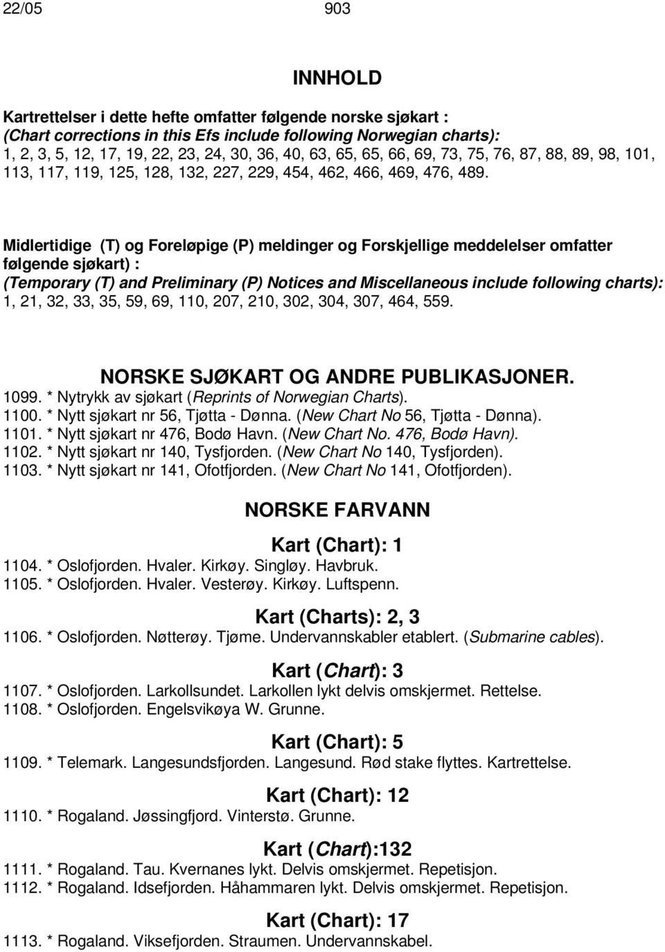 Midlertidige (T) og Foreløpige (P) meldinger og Forskjellige meddelelser omfatter følgende sjøkart) : (Temporary (T) and Preliminary (P) Notices and Miscellaneous include following charts): 1, 21,