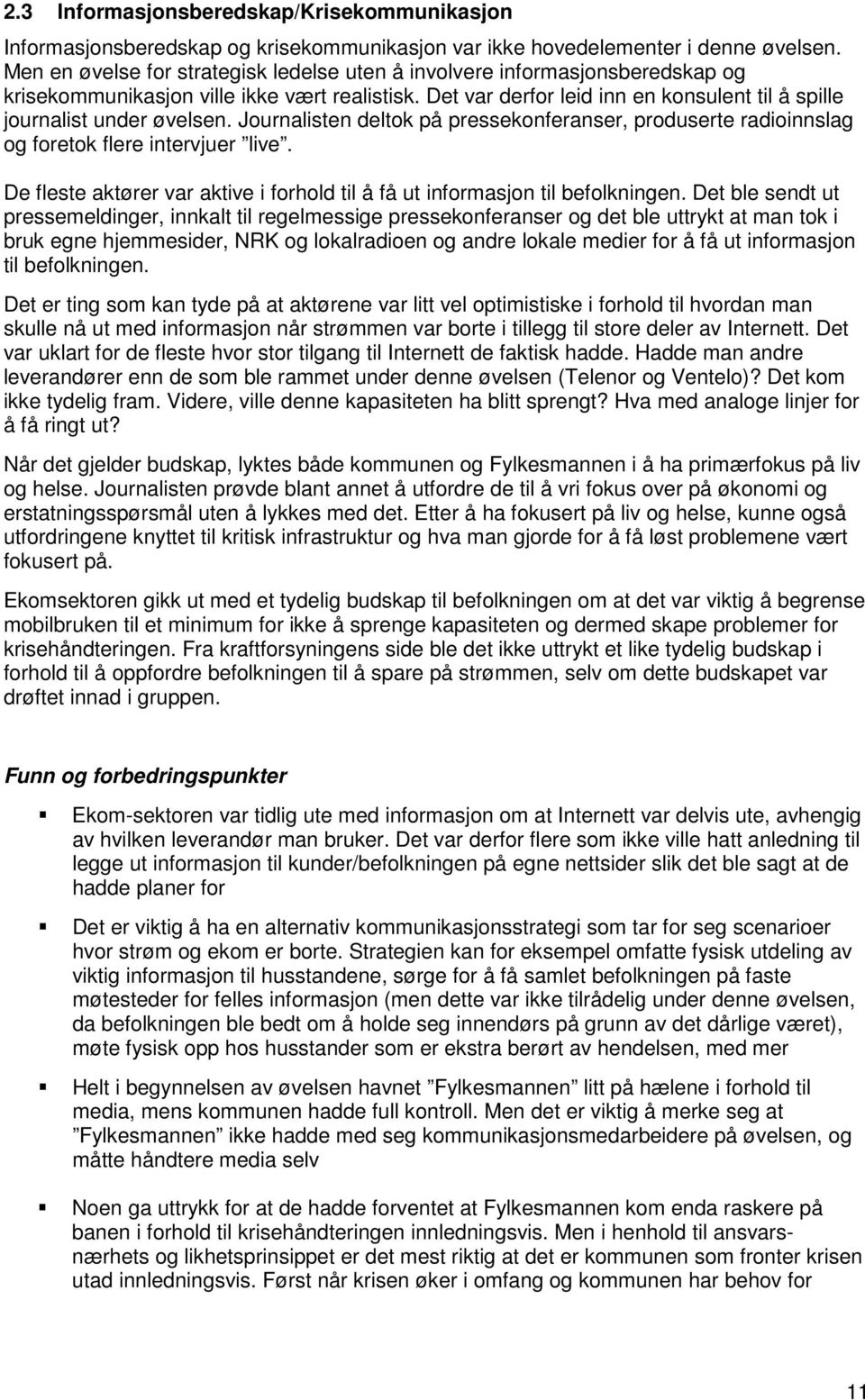 Det var derfor leid inn en konsulent til å spille journalist under øvelsen. Journalisten deltok på pressekonferanser, produserte radioinnslag og foretok flere intervjuer live.