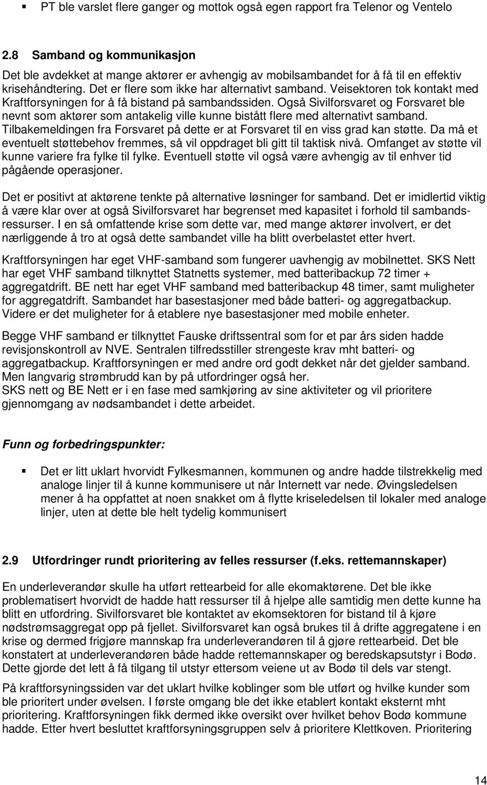 Veisektoren tok kontakt med Kraftforsyningen for å få bistand på sambandssiden. Også Sivilforsvaret og Forsvaret ble nevnt som aktører som antakelig ville kunne bistått flere med alternativt samband.