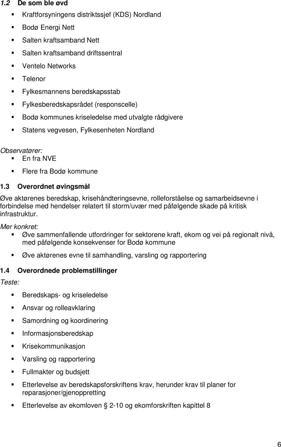 3 Overordnet øvingsmål Øve aktørenes beredskap, krisehåndteringsevne, rolleforståelse og samarbeidsevne i forbindelse med hendelser relatert til storm/uvær med påfølgende skade på kritisk