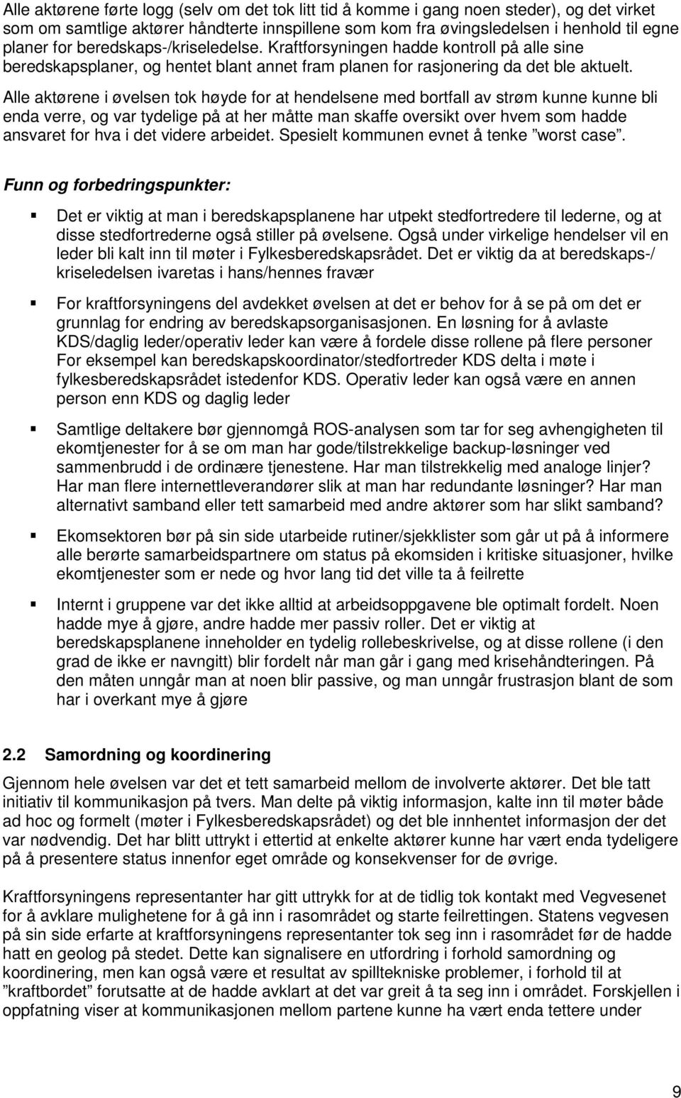 Alle aktørene i øvelsen tok høyde for at hendelsene med bortfall av strøm kunne kunne bli enda verre, og var tydelige på at her måtte man skaffe oversikt over hvem som hadde ansvaret for hva i det