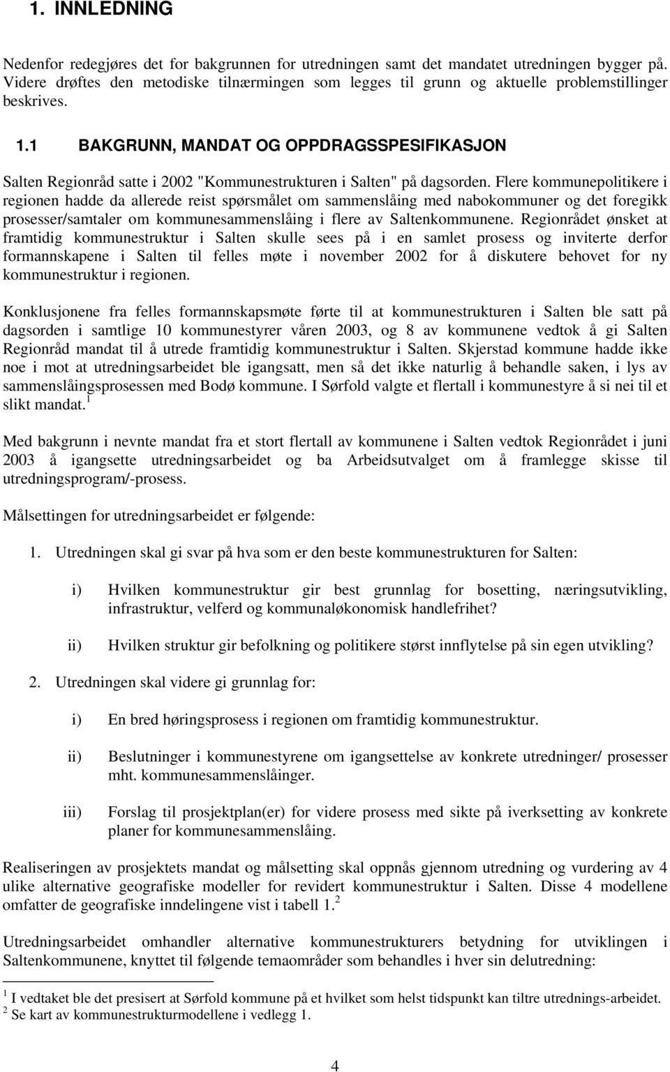 1 BAKGRUNN, MANDAT OG OPPDRAGSSPESIFIKASJON Salten Regionråd satte i 2002 "Kommunestrukturen i Salten" på dagsorden.