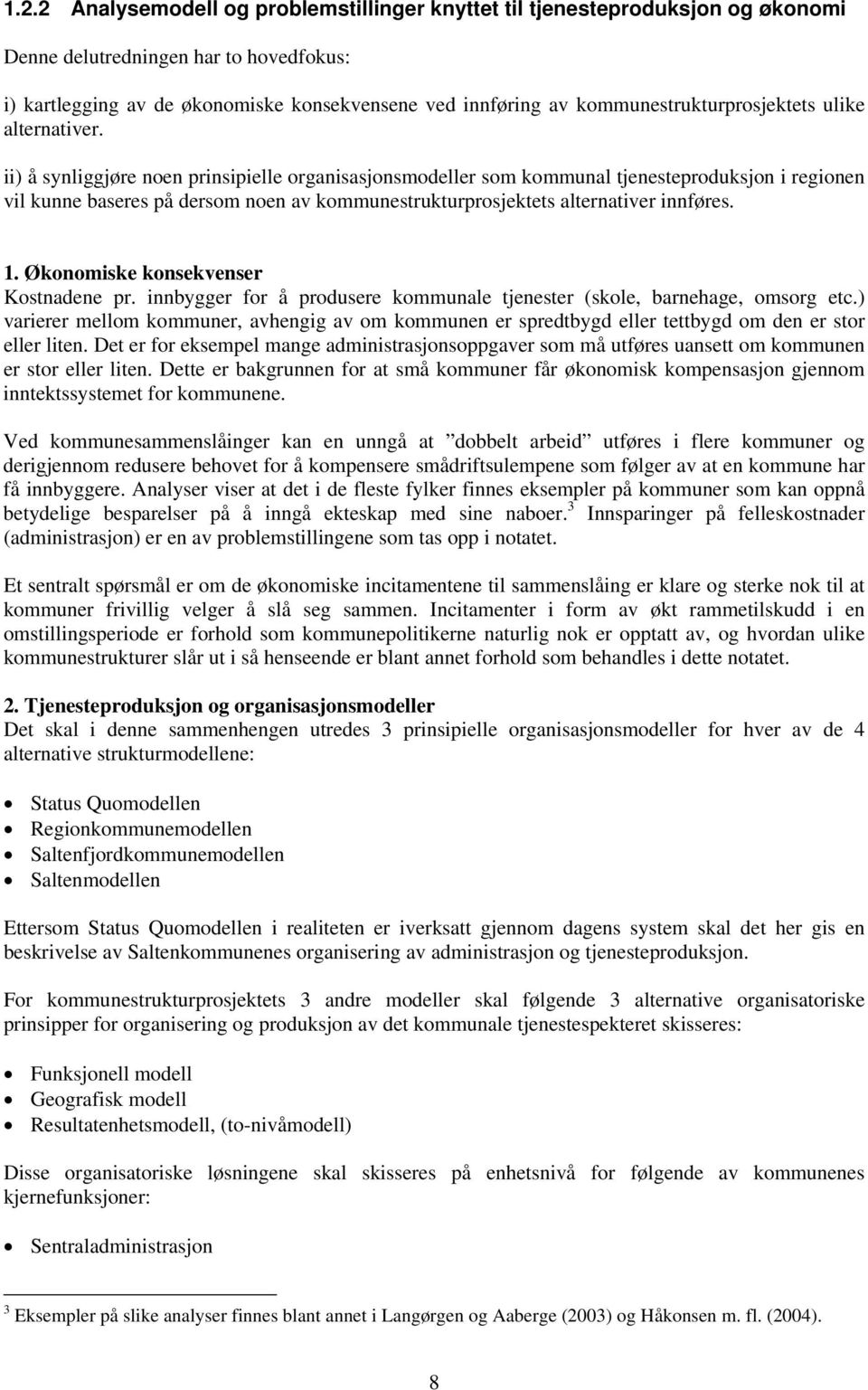 ii) å synliggjøre noen prinsipielle organisasjonsmodeller som kommunal tjenesteproduksjon i regionen vil kunne baseres på dersom noen av kommunestrukturprosjektets alternativer innføres. 1.