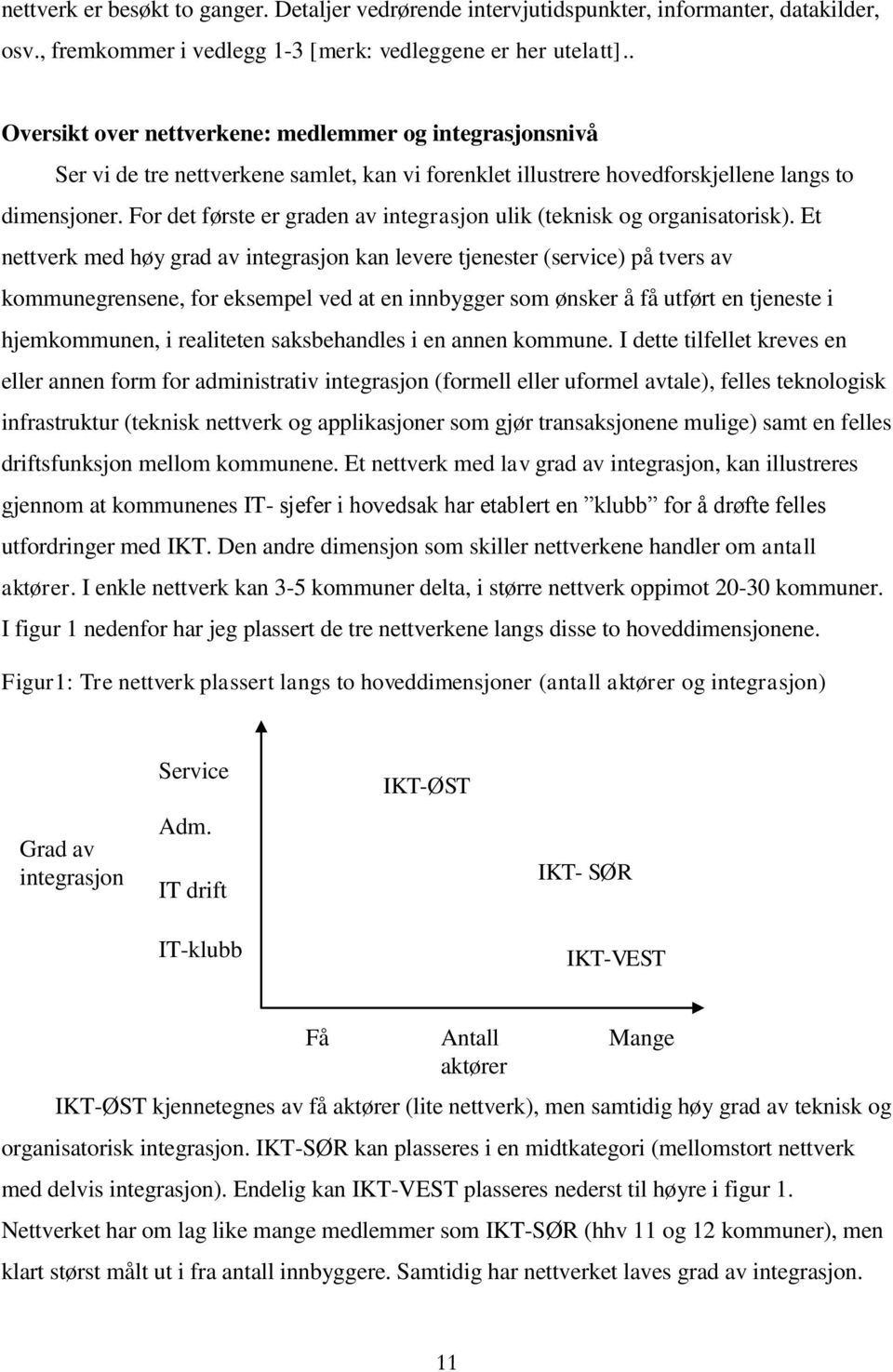 For det første er graden av integrasjon ulik (teknisk og organisatorisk).