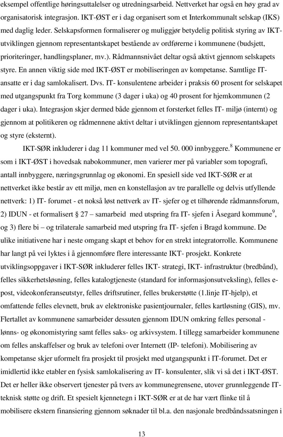 Selskapsformen formaliserer og muliggjør betydelig politisk styring av IKTutviklingen gjennom representantskapet bestående av ordførerne i kommunene (budsjett, prioriteringer, handlingsplaner, mv.).