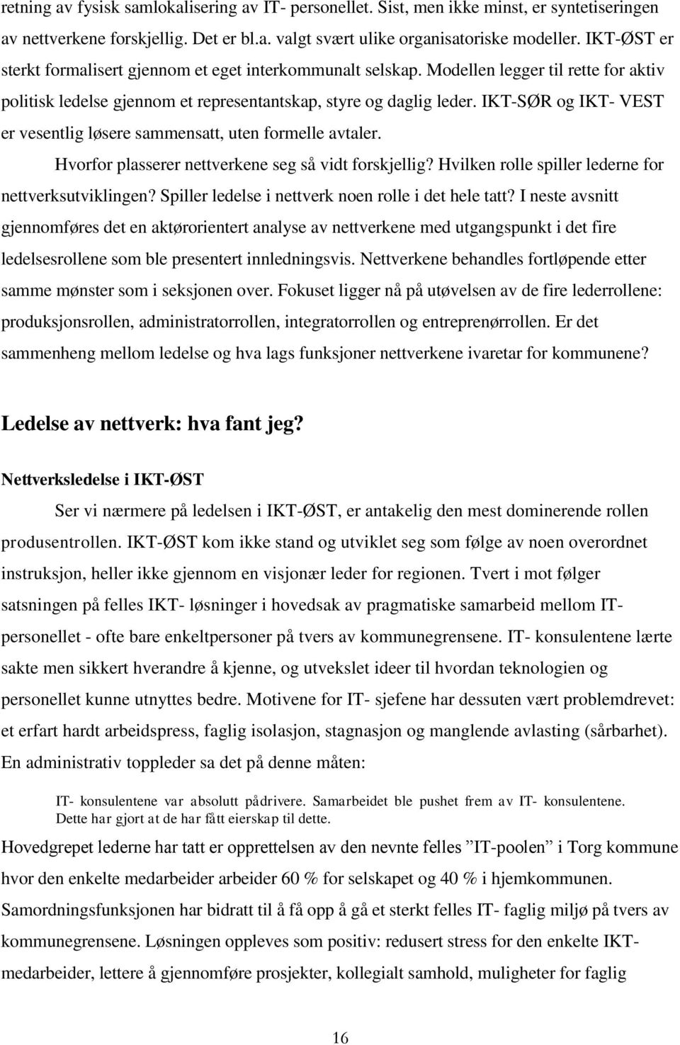 IKT-SØR og IKT- VEST er vesentlig løsere sammensatt, uten formelle avtaler. Hvorfor plasserer nettverkene seg så vidt forskjellig? Hvilken rolle spiller lederne for nettverksutviklingen?