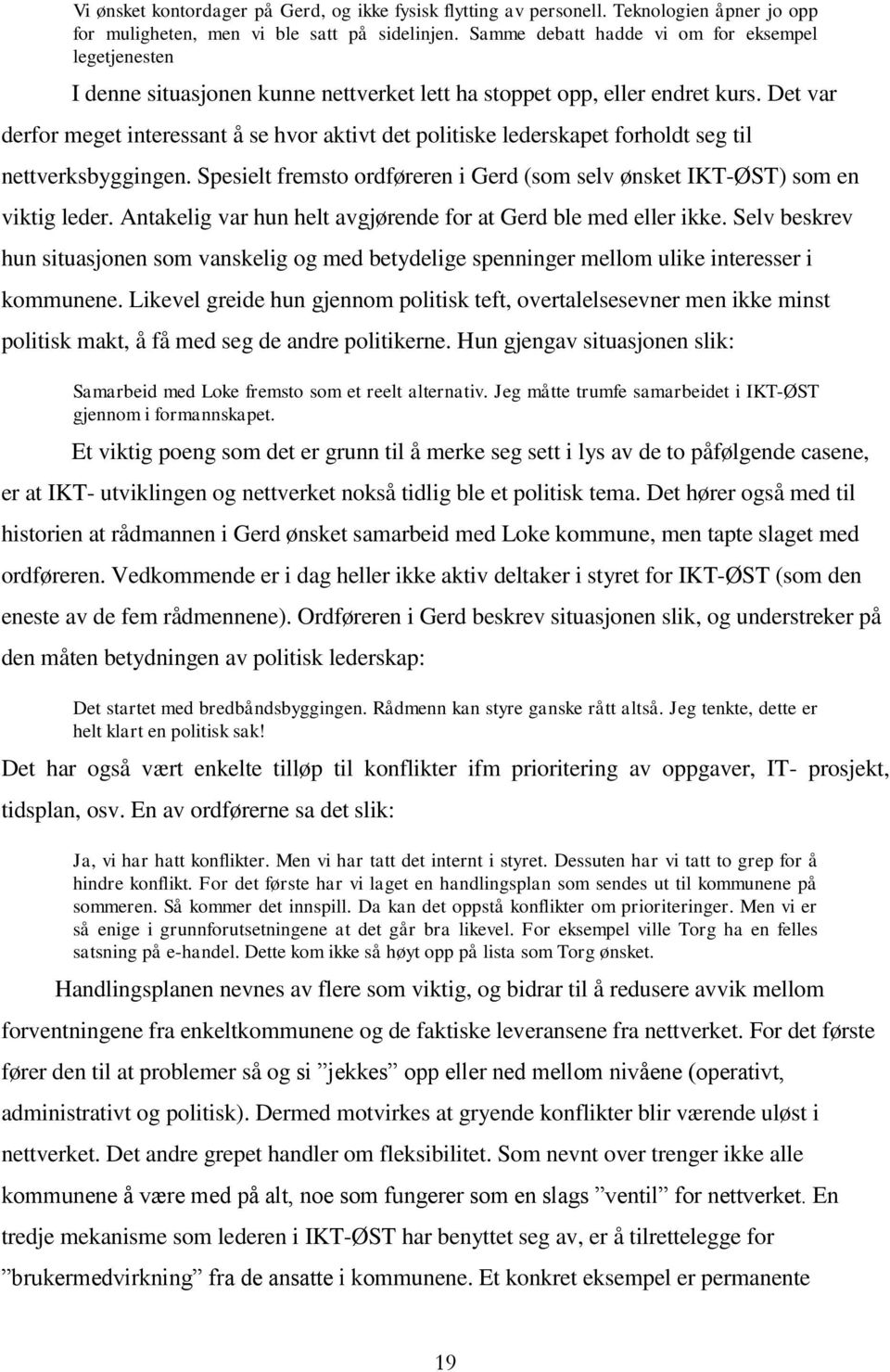 Det var derfor meget interessant å se hvor aktivt det politiske lederskapet forholdt seg til nettverksbyggingen. Spesielt fremsto ordføreren i Gerd (som selv ønsket IKT-ØST) som en viktig leder.