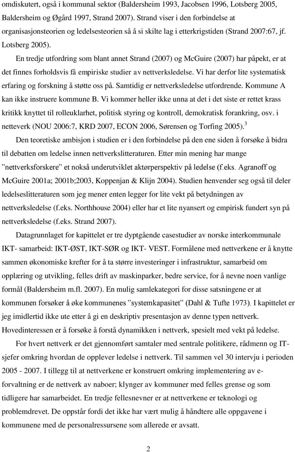 En tredje utfordring som blant annet Strand (2007) og McGuire (2007) har påpekt, er at det finnes forholdsvis få empiriske studier av nettverksledelse.