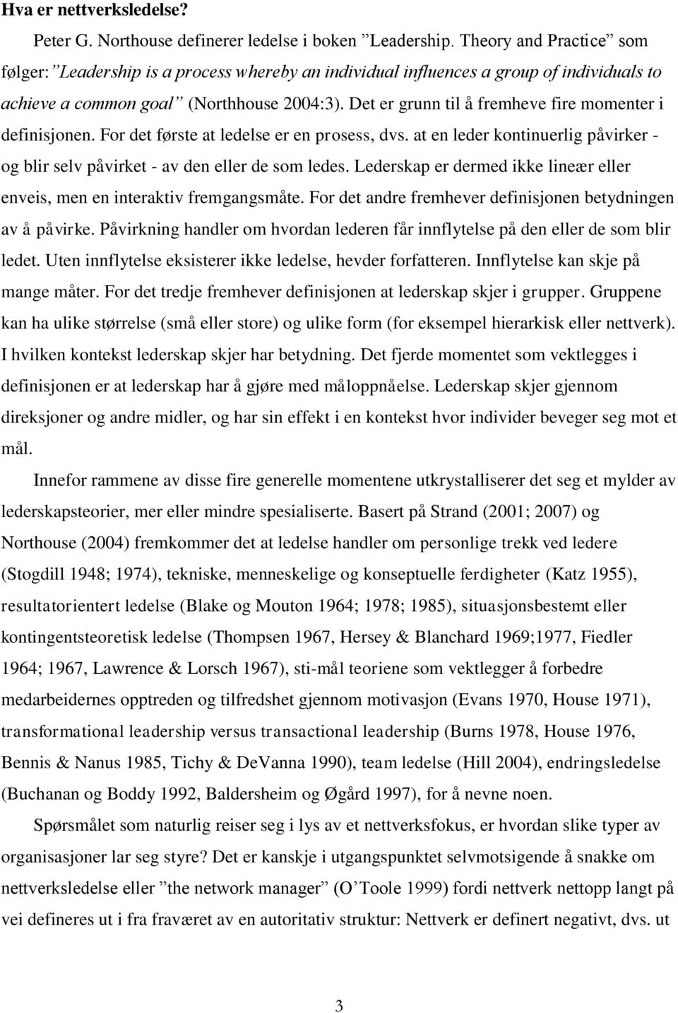 Det er grunn til å fremheve fire momenter i definisjonen. For det første at ledelse er en prosess, dvs. at en leder kontinuerlig påvirker - og blir selv påvirket - av den eller de som ledes.