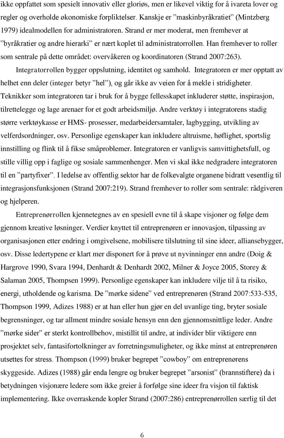 Han fremhever to roller som sentrale på dette området: overvåkeren og koordinatoren (Strand 2007:263). Integratorrollen bygger oppslutning, identitet og samhold.