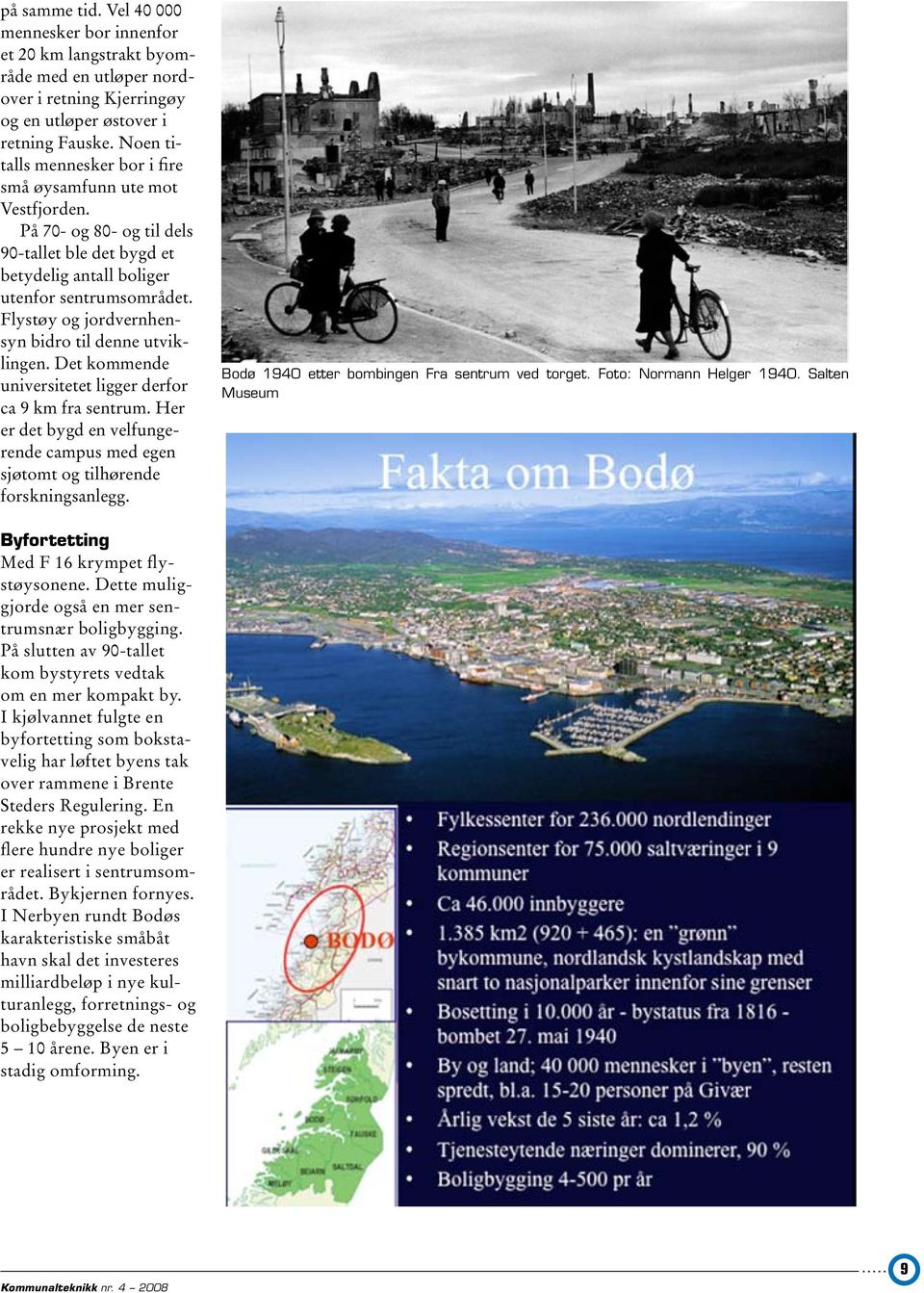 Flystøy og jordvernhensyn bidro til denne utviklingen. Det kommende universitetet ligger derfor ca 9 km fra sentrum.