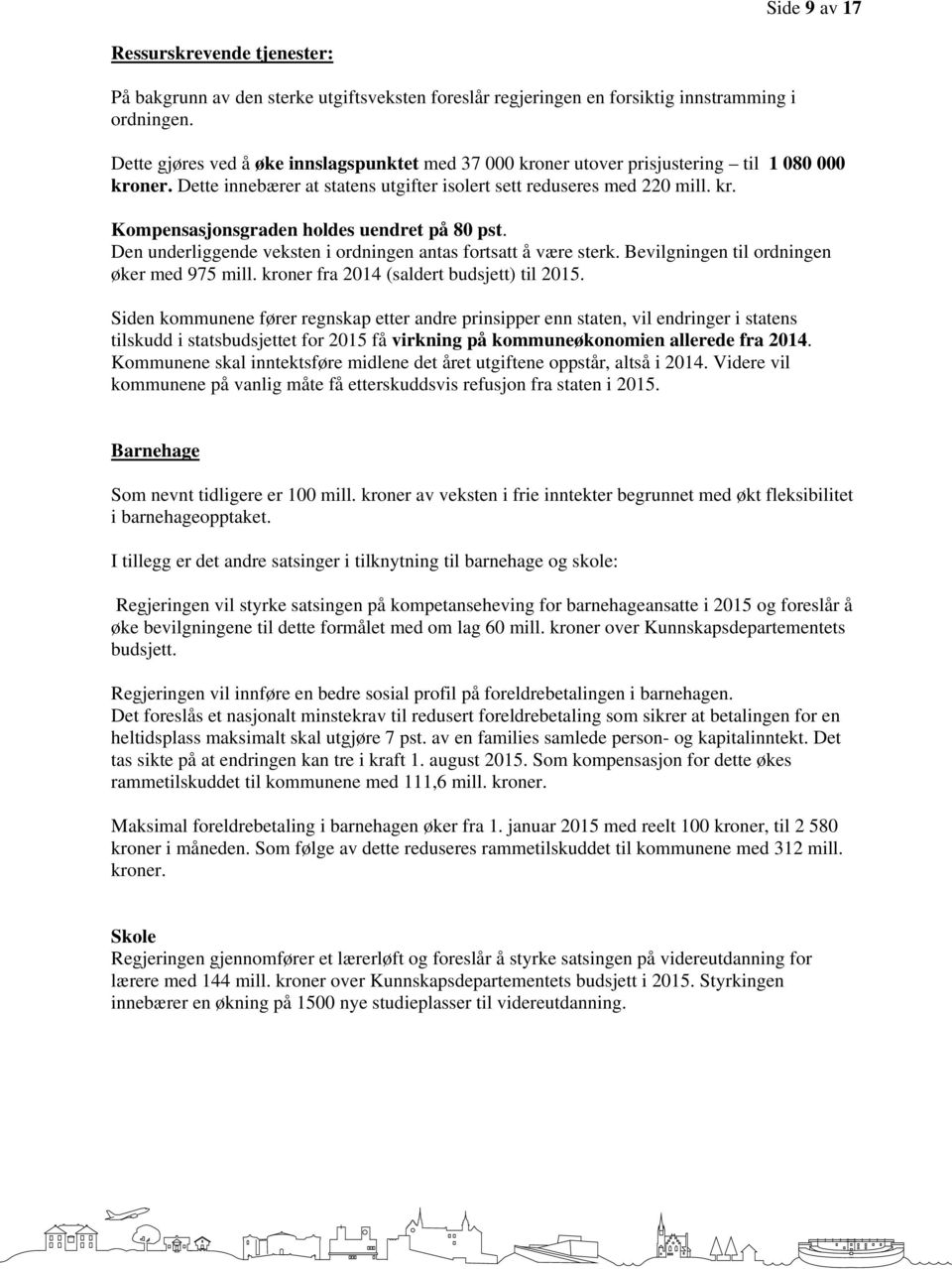 Den underliggende veksten i ordningen antas fortsatt å være sterk. Bevilgningen til ordningen øker med 975 mill. kroner fra 2014 (saldert budsjett) til 2015.