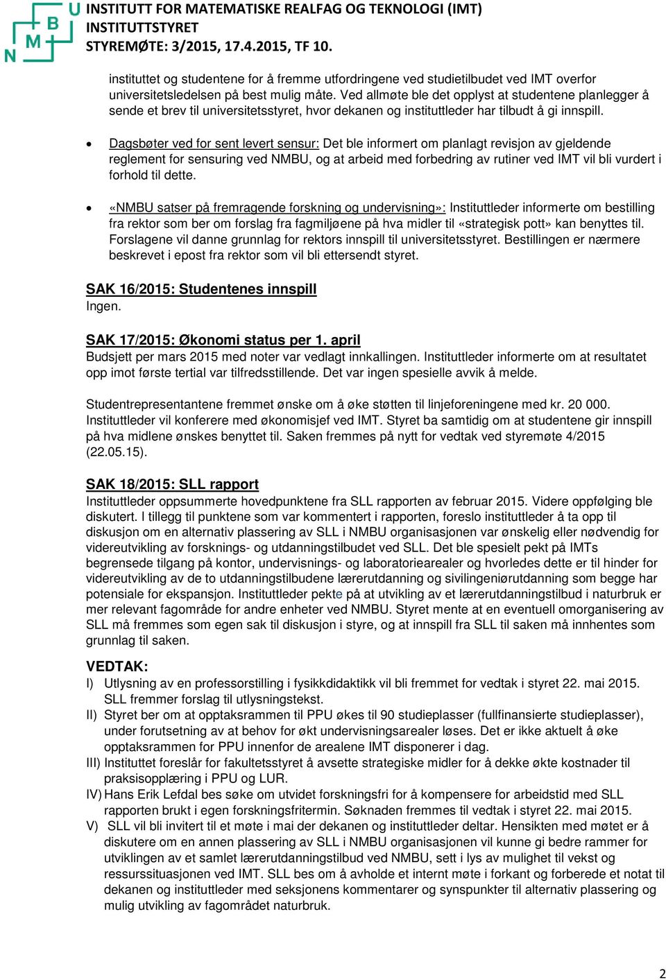 Ved allmøte ble det opplyst at studentene planlegger å sende et brev til universitetsstyret, hvor dekanen og instituttleder har tilbudt å gi innspill.