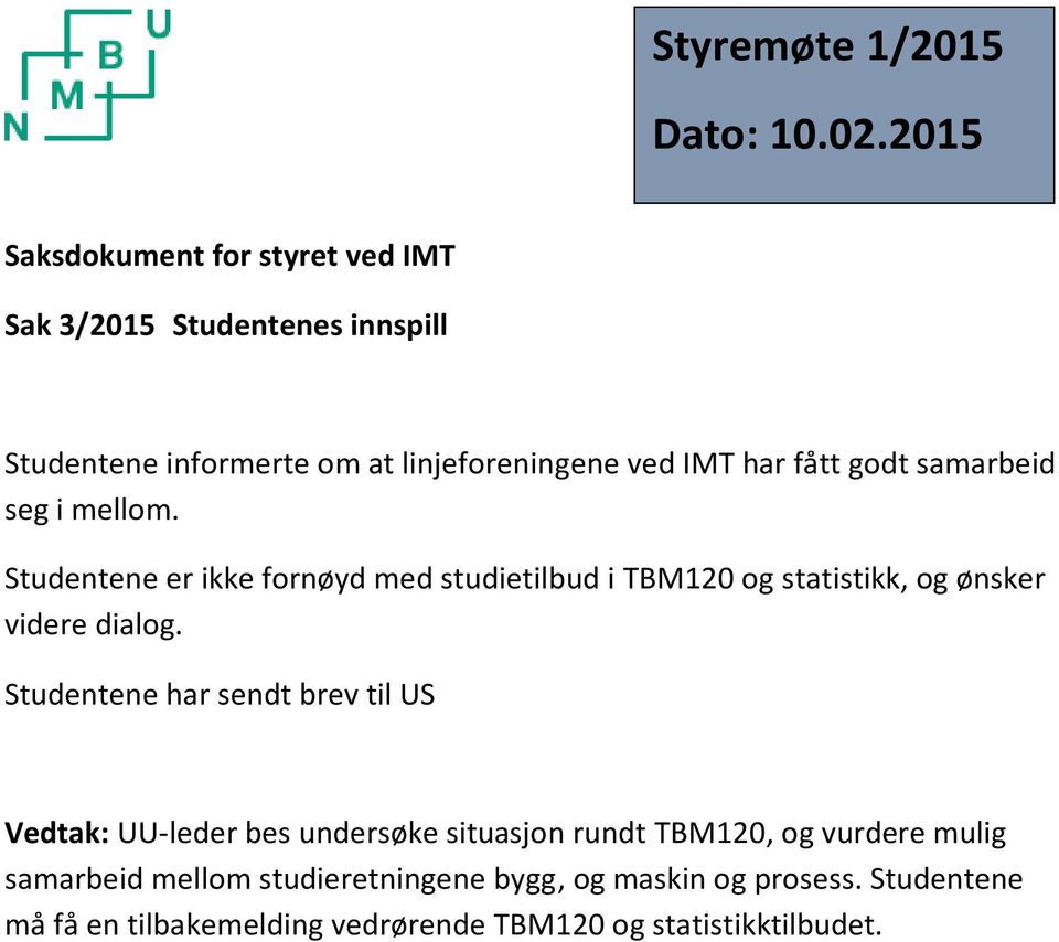 fått godt samarbeid seg i mellom. Studentene er ikke fornøyd med studietilbud i TBM120 og statistikk, og ønsker videre dialog.