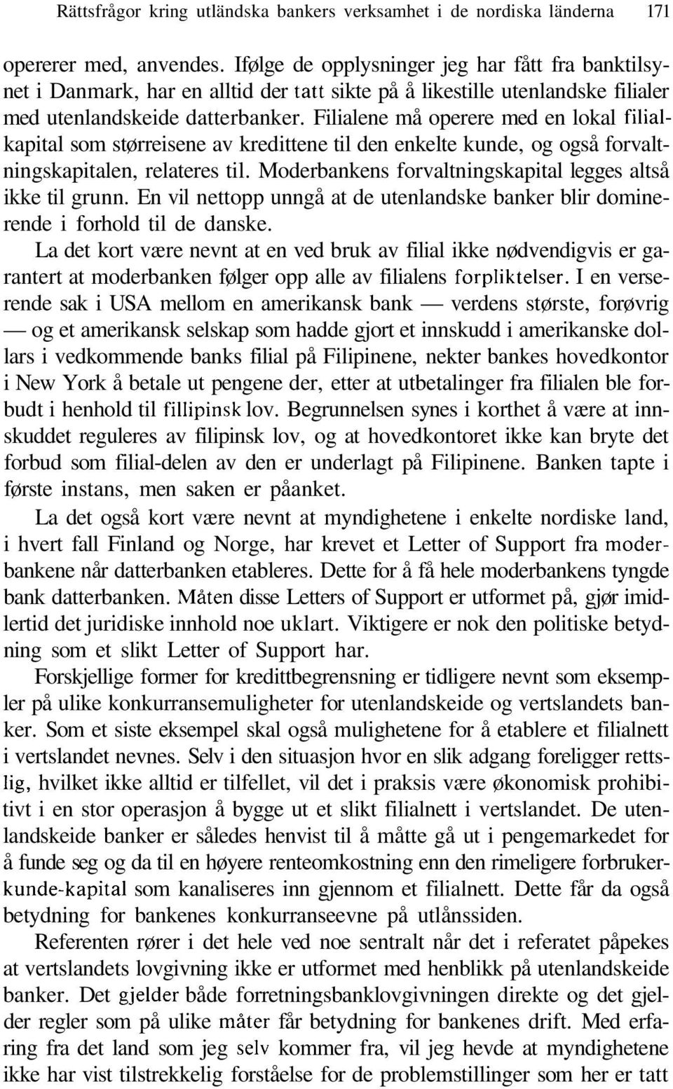 Filialene må operere med en lokal filialkapital som størreisene av kredittene til den enkelte kunde, og også forvaltningskapitalen, relateres til.