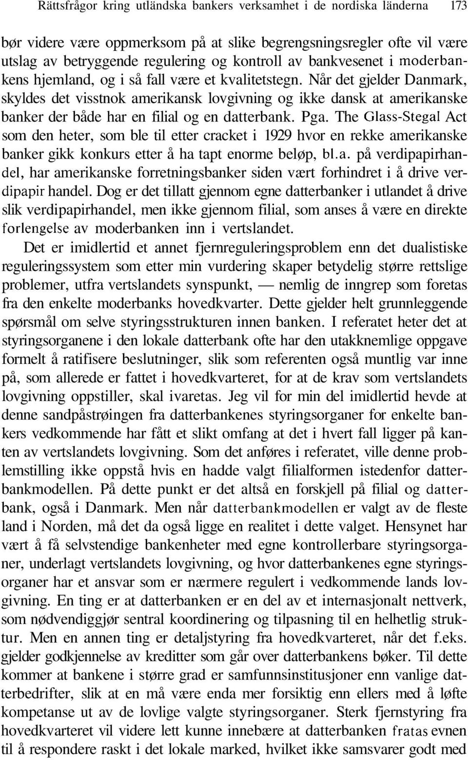 Når det gjelder Danmark, skyldes det visstnok amerikansk lovgivning og ikke dansk at amerikanske banker der både har en filial og en datterbank. Pga.