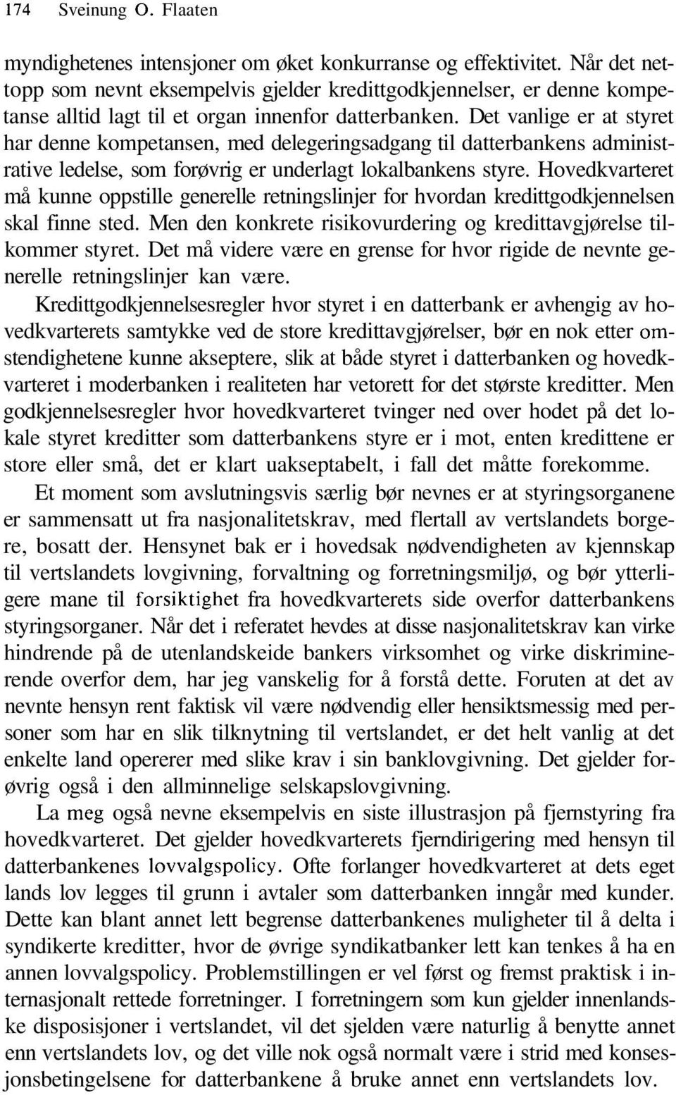 Det vanlige er at styret har denne kompetansen, med delegeringsadgang til datterbankens administrative ledelse, som forøvrig er underlagt lokalbankens styre.