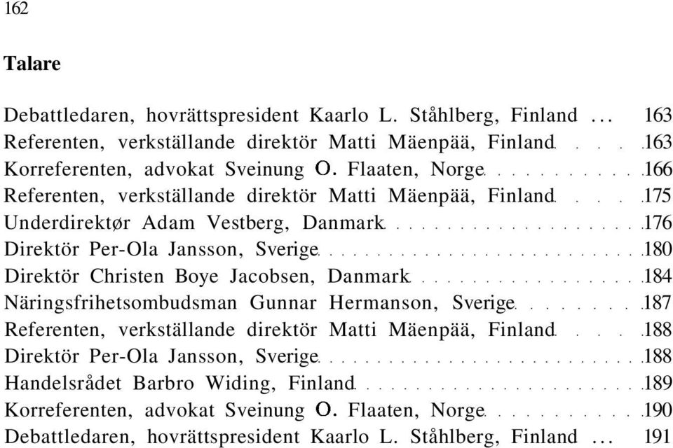 Christen Boye Jacobsen, Danmark 184 Näringsfrihetsombudsman Gunnar Hermanson, Sverige 187 Referenten, verkställande direktör Matti Mäenpää, Finland 188 Direktör Per-Ola