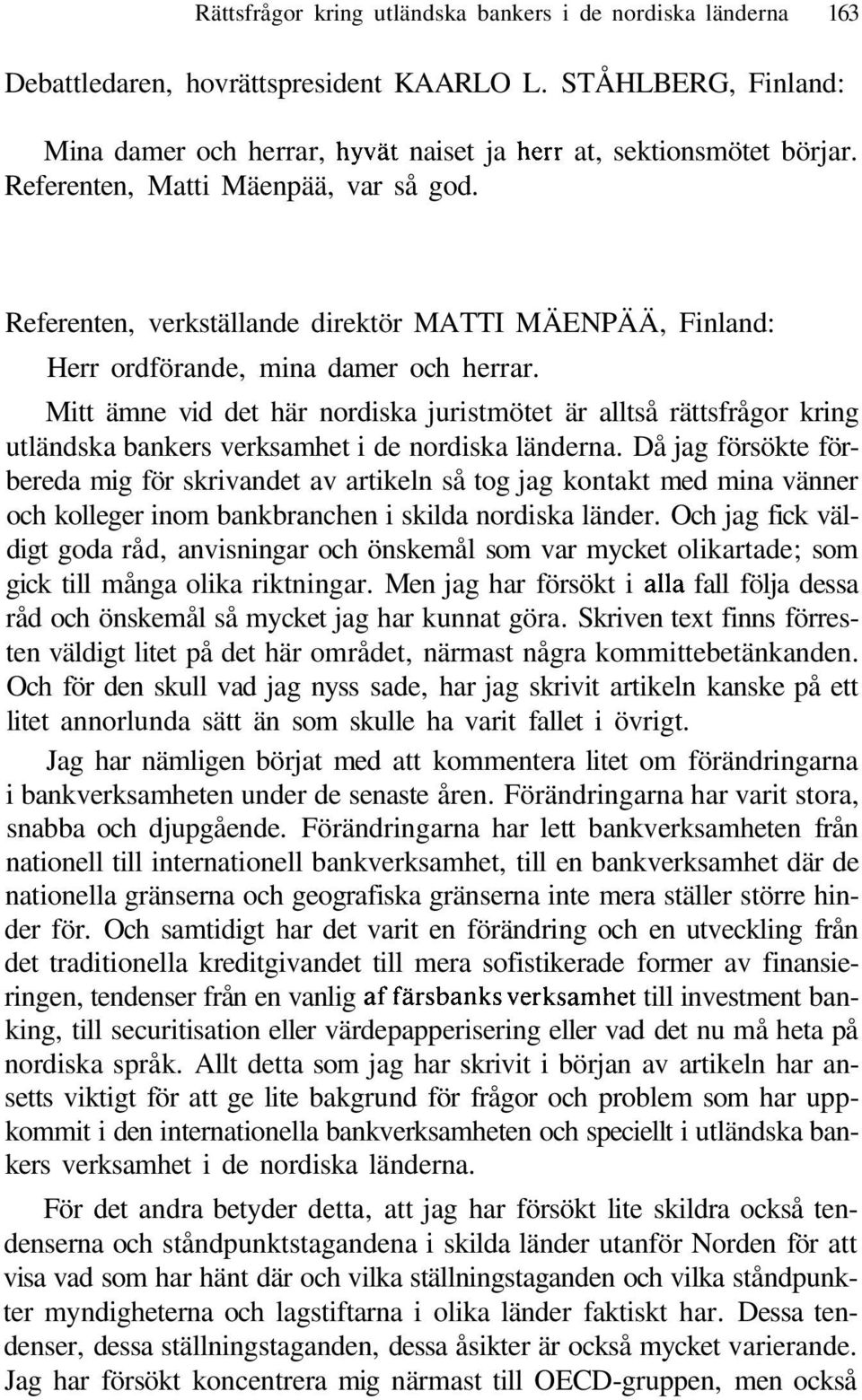 Mitt ämne vid det här nordiska juristmötet är alltså rättsfrågor kring utländska bankers verksamhet i de nordiska länderna.