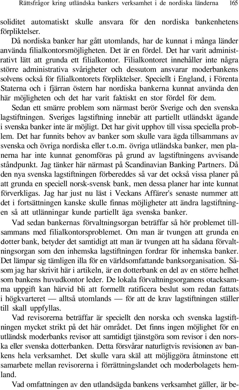 Filialkontoret innehåller inte några större administrativa svårigheter och dessutom ansvarar moderbankens solvens också för filialkontorets förpliktelser.