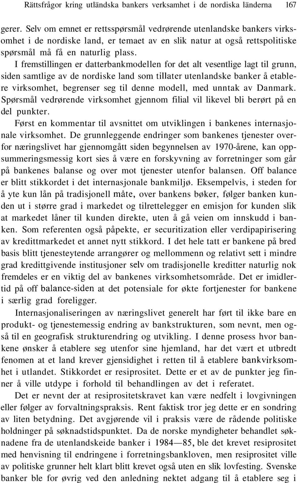 I fremstillingen er datterbankmodellen for det alt vesentlige lagt til grunn, siden samtlige av de nordiske land som tillåter utenlandske banker å etablere virksomhet, begrenser seg til denne modell,