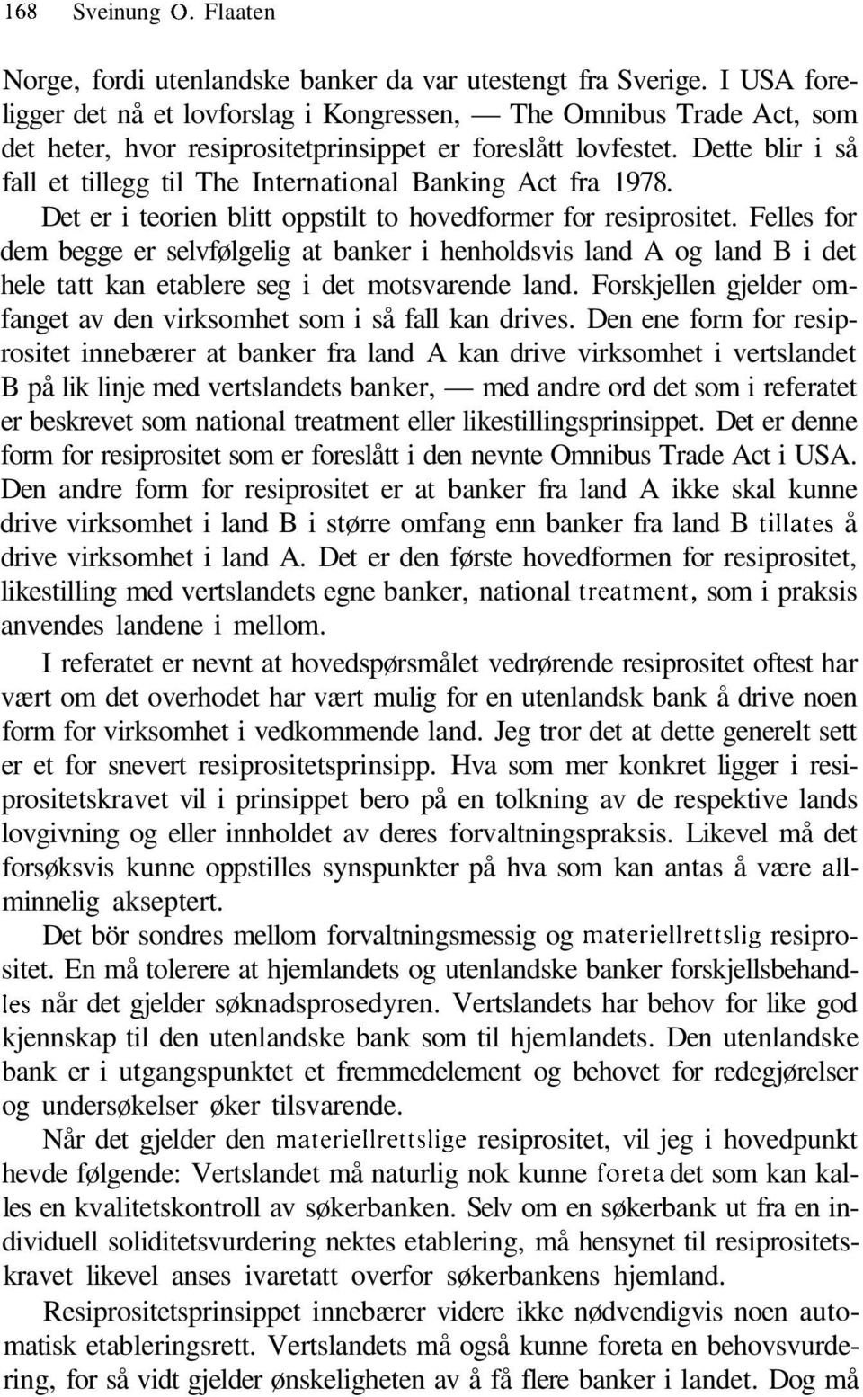 Dette blir i så fall et tillegg til The International Banking Act fra 1978. Det er i teorien blitt oppstilt to hovedformer for resiprositet.