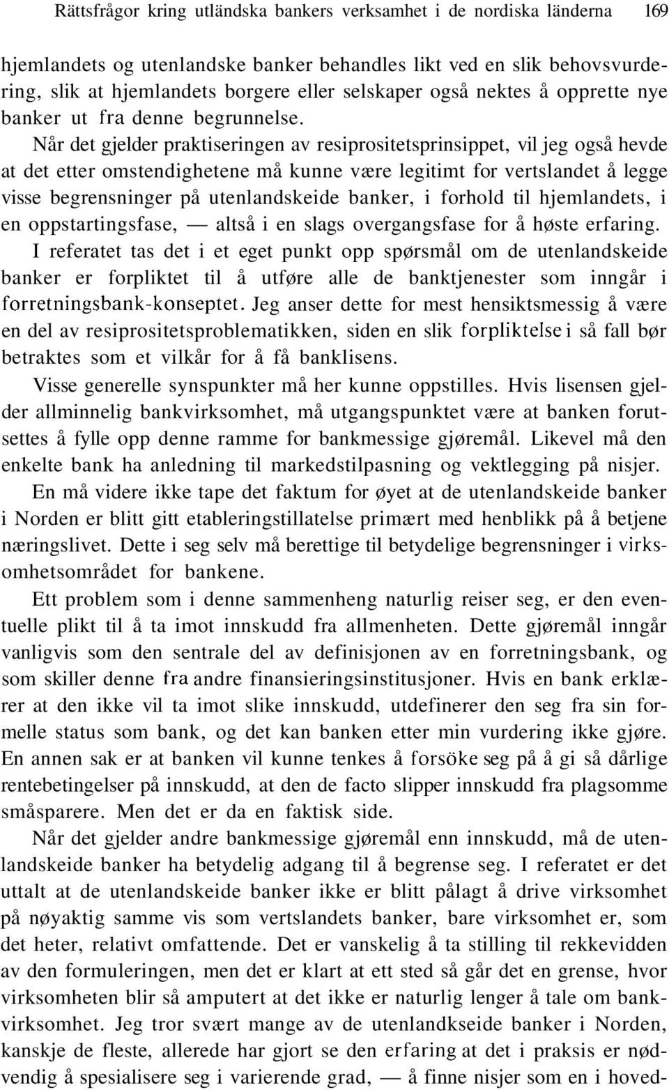 Når det gjelder praktiseringen av resiprositetsprinsippet, vil jeg også hevde at det etter omstendighetene må kunne være legitimt for vertslandet å legge visse begrensninger på utenlandskeide banker,