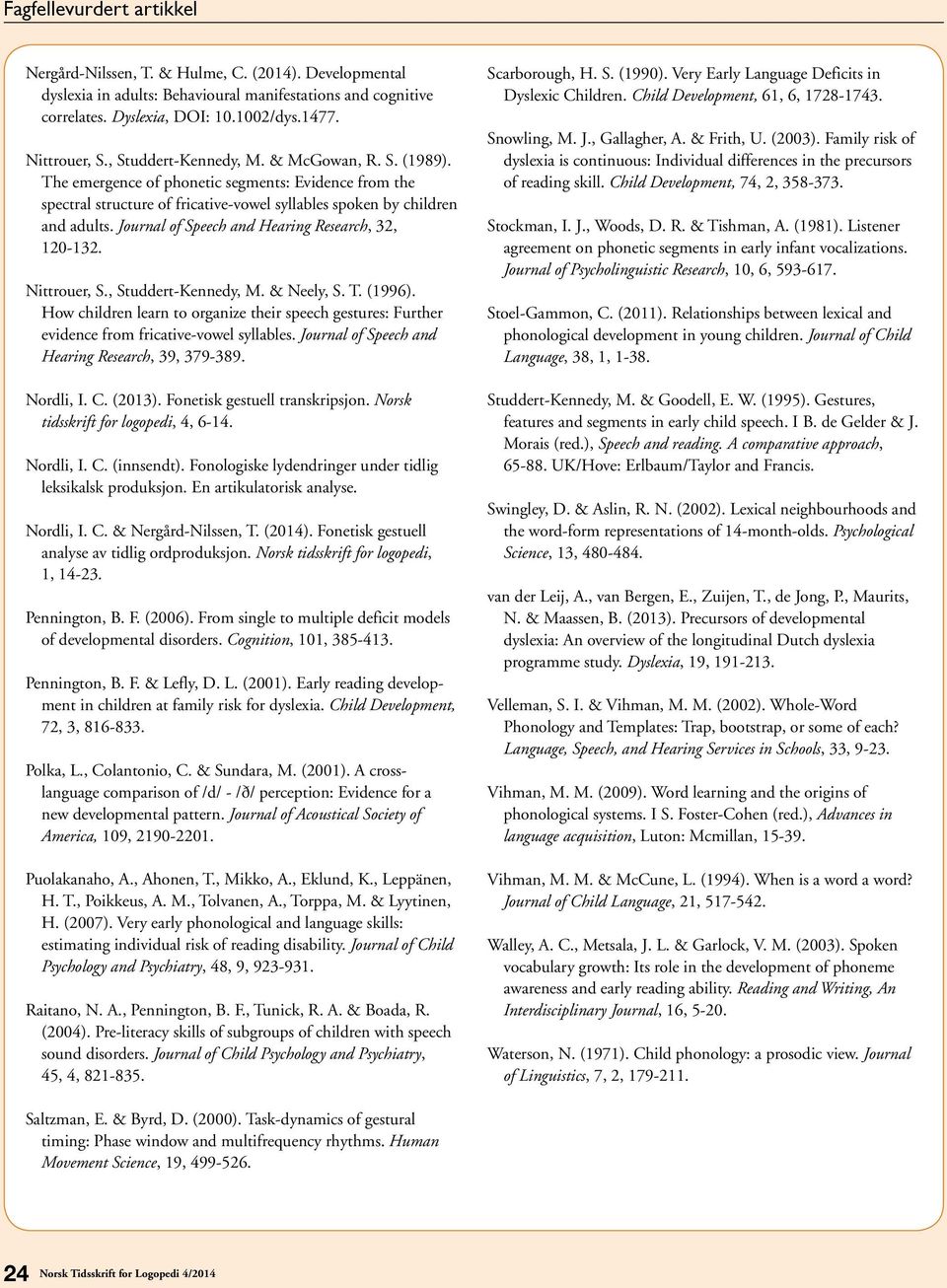 Journal of Speech and Hearing Research, 32, 120-132. Nittrouer, S., Studdert-Kennedy, M. & Neely, S. T. (1996).