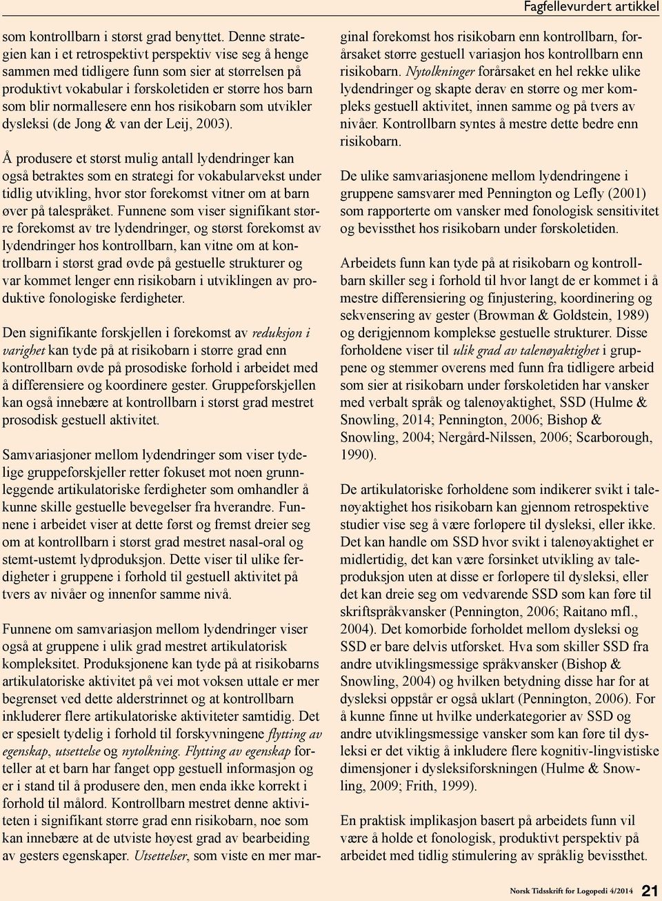 enn hos risikobarn som utvikler dysleksi (de Jong & van der Leij, 2003).