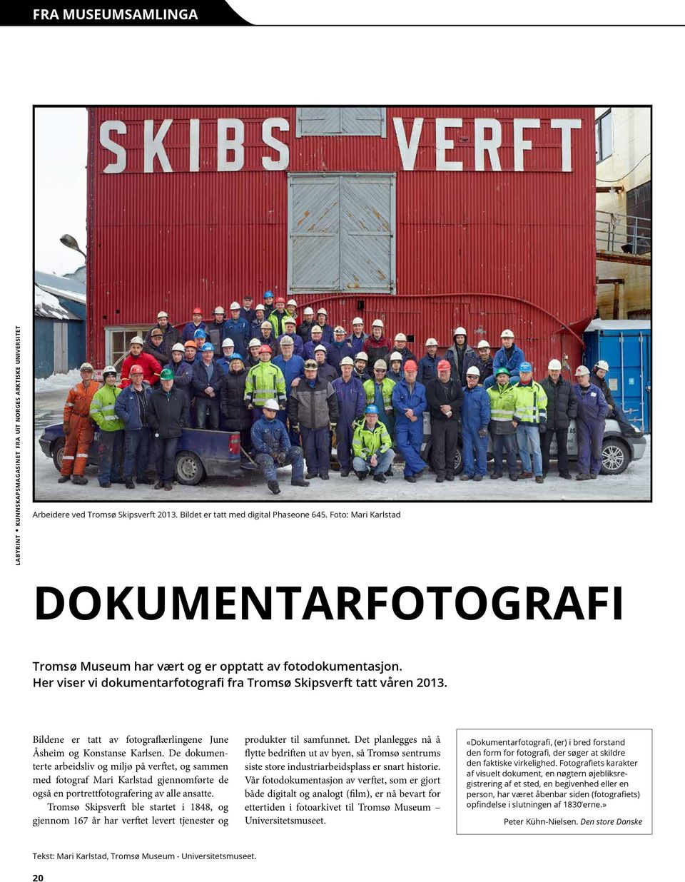 De dokumenterte arbeidsliv og miljø på verftet, og sammen med fotograf Mari Karlstad gjennomførte de også en portrettfotografering av alle ansatte.