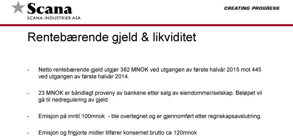 - 23 MNOK er båndlagt proveny av bankene etter salg av eiendommer/selskap.