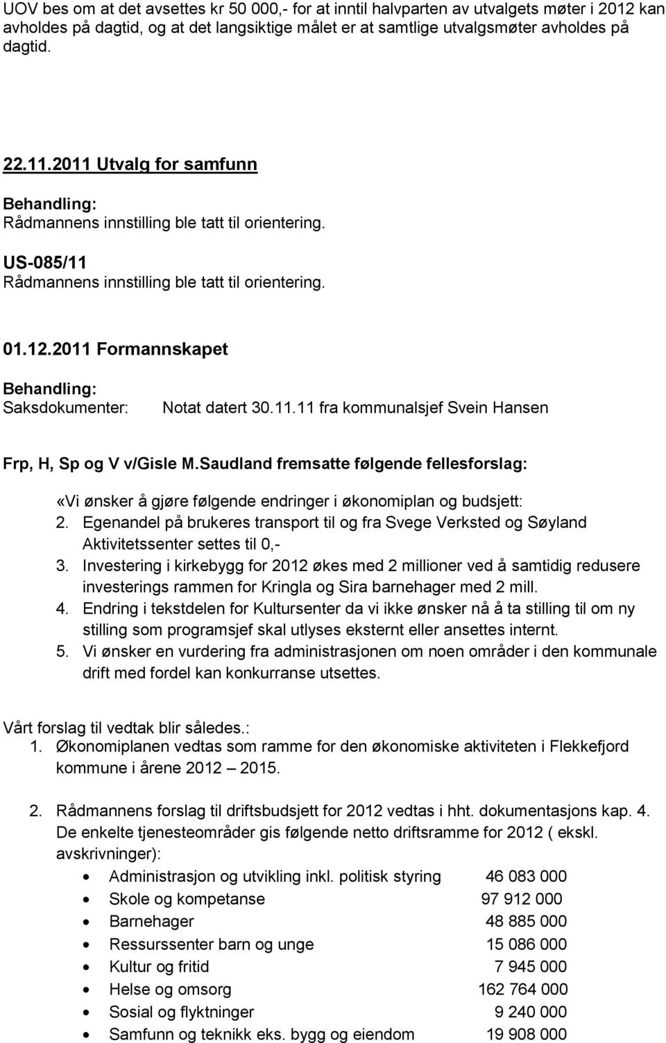 2011 Formannskapet Behandling: Saksdokumenter: Notat datert 30.11.11 fra kommunalsjef Svein Hansen Frp, H, Sp og V v/gisle M.