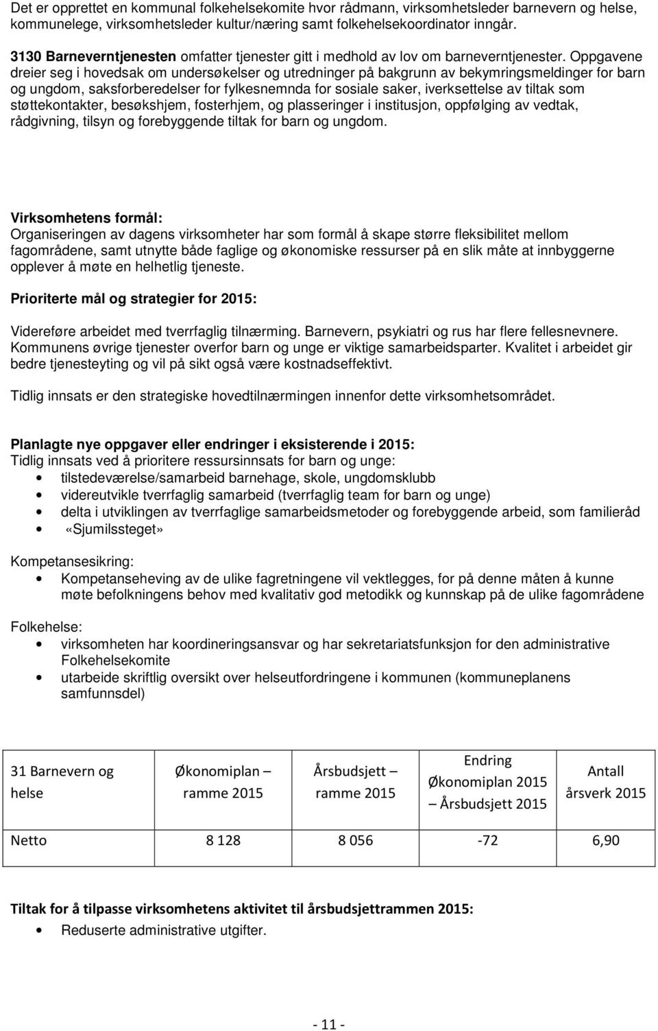 Oppgavene dreier seg i hovedsak om undersøkelser og utredninger på bakgrunn av bekymringsmeldinger for barn og ungdom, saksforberedelser for fylkesnemnda for sosiale saker, iverksettelse av tiltak