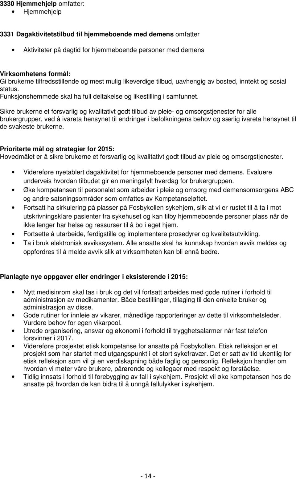 Sikre brukerne et forsvarlig og kvalitativt godt tilbud av pleie- og omsorgstjenester for alle brukergrupper, ved å ivareta hensynet til endringer i befolkningens behov og særlig ivareta hensynet til