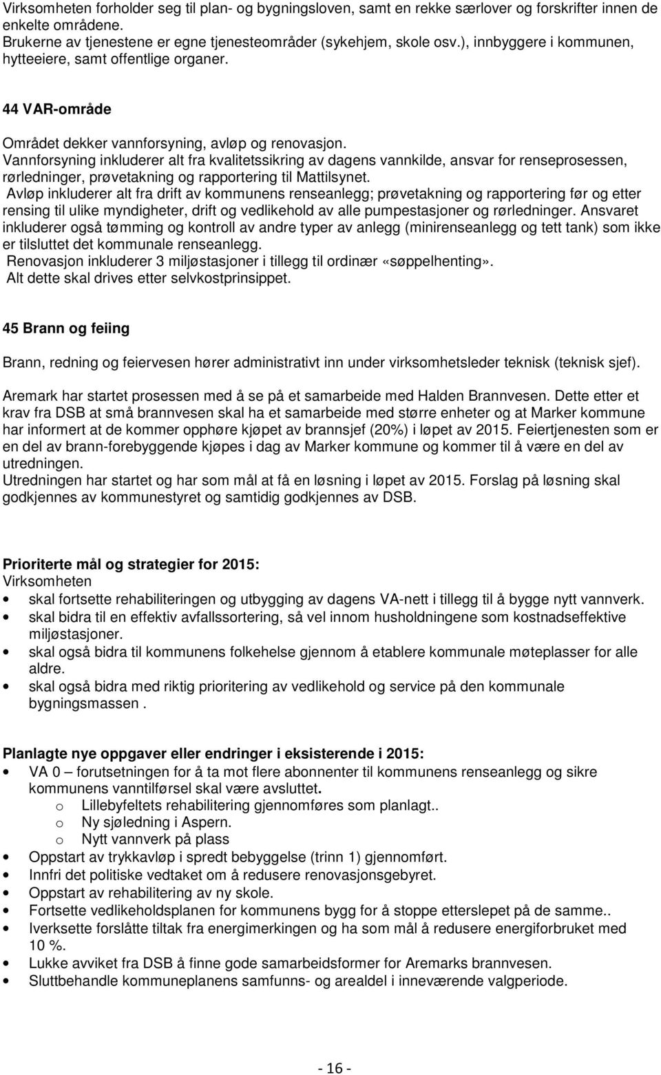 Vannforsyning inkluderer alt fra kvalitetssikring av dagens vannkilde, ansvar for renseprosessen, rørledninger, prøvetakning og rapportering til Mattilsynet.