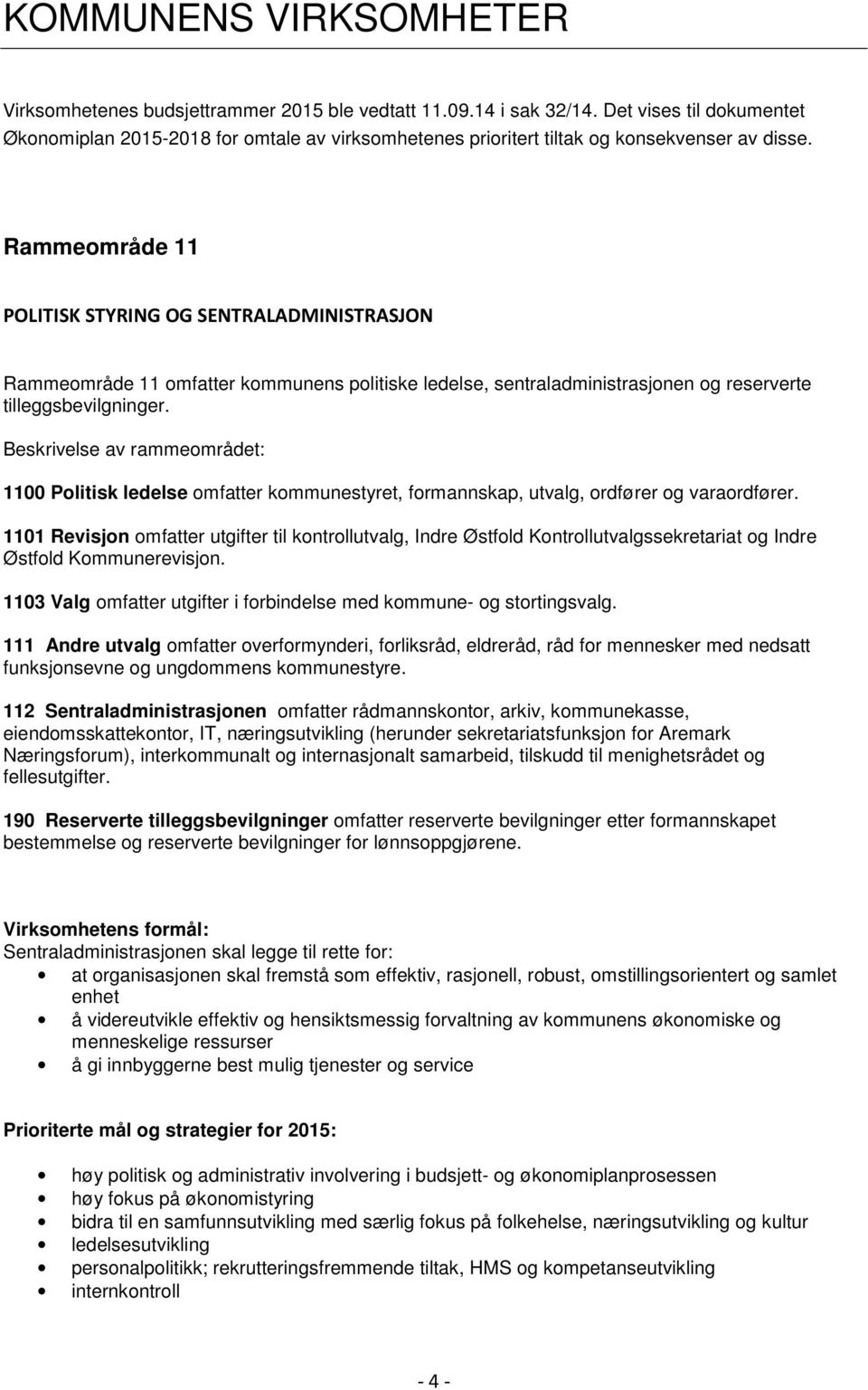 Rammeområde 11 POLITISK STYRING OG SENTRALADMINISTRASJON Rammeområde 11 omfatter kommunens politiske ledelse, sentraladministrasjonen og reserverte tilleggsbevilgninger.