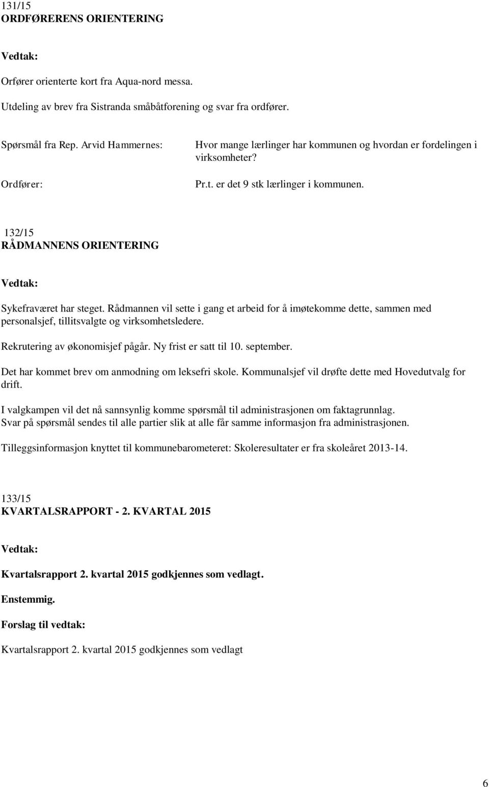 132/15 RÅDMANNENS ORIENTERING Vedtak: Sykefraværet har steget. Rådmannen vil sette i gang et arbeid for å imøtekomme dette, sammen med personalsjef, tillitsvalgte og virksomhetsledere.