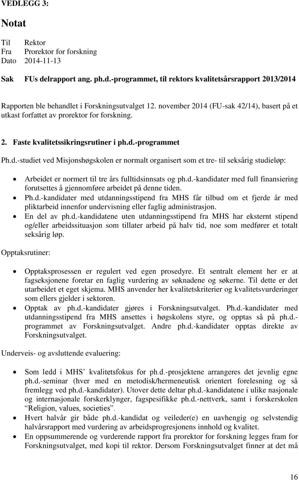 -programmet Ph.d.-studiet ved Misjonshøgskolen er normalt organisert som et tre- til seksårig studieløp: Arbeidet er normert til tre års fulltidsinnsats og ph.d.-kandidater med full finansiering forutsettes å gjennomføre arbeidet på denne tiden.