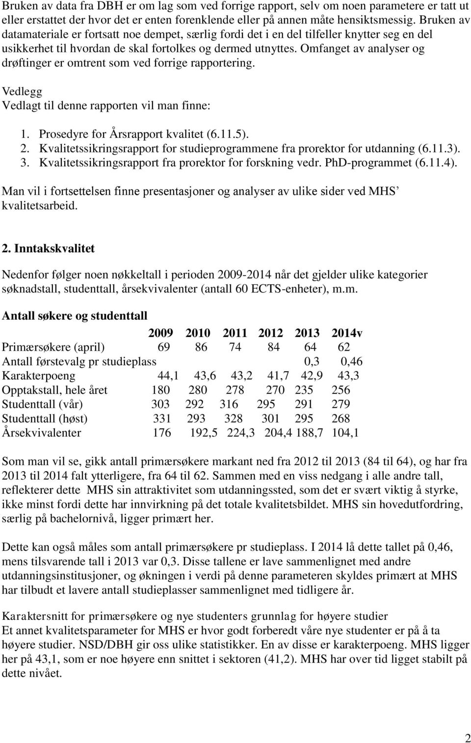 Omfanget av analyser og drøftinger er omtrent som ved forrige rapportering. Vedlegg Vedlagt til denne rapporten vil man finne: 1. Prosedyre for Årsrapport kvalitet (6.11.5). 2.