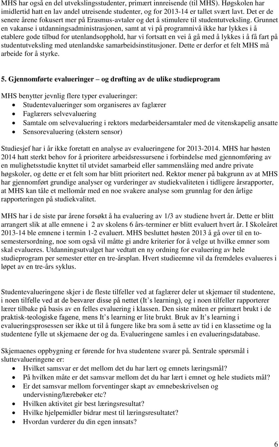 Grunnet en vakanse i utdanningsadministrasjonen, samt at vi på programnivå ikke har lykkes i å etablere gode tilbud for utenlandsopphold, har vi fortsatt en vei å gå med å lykkes i å få fart på