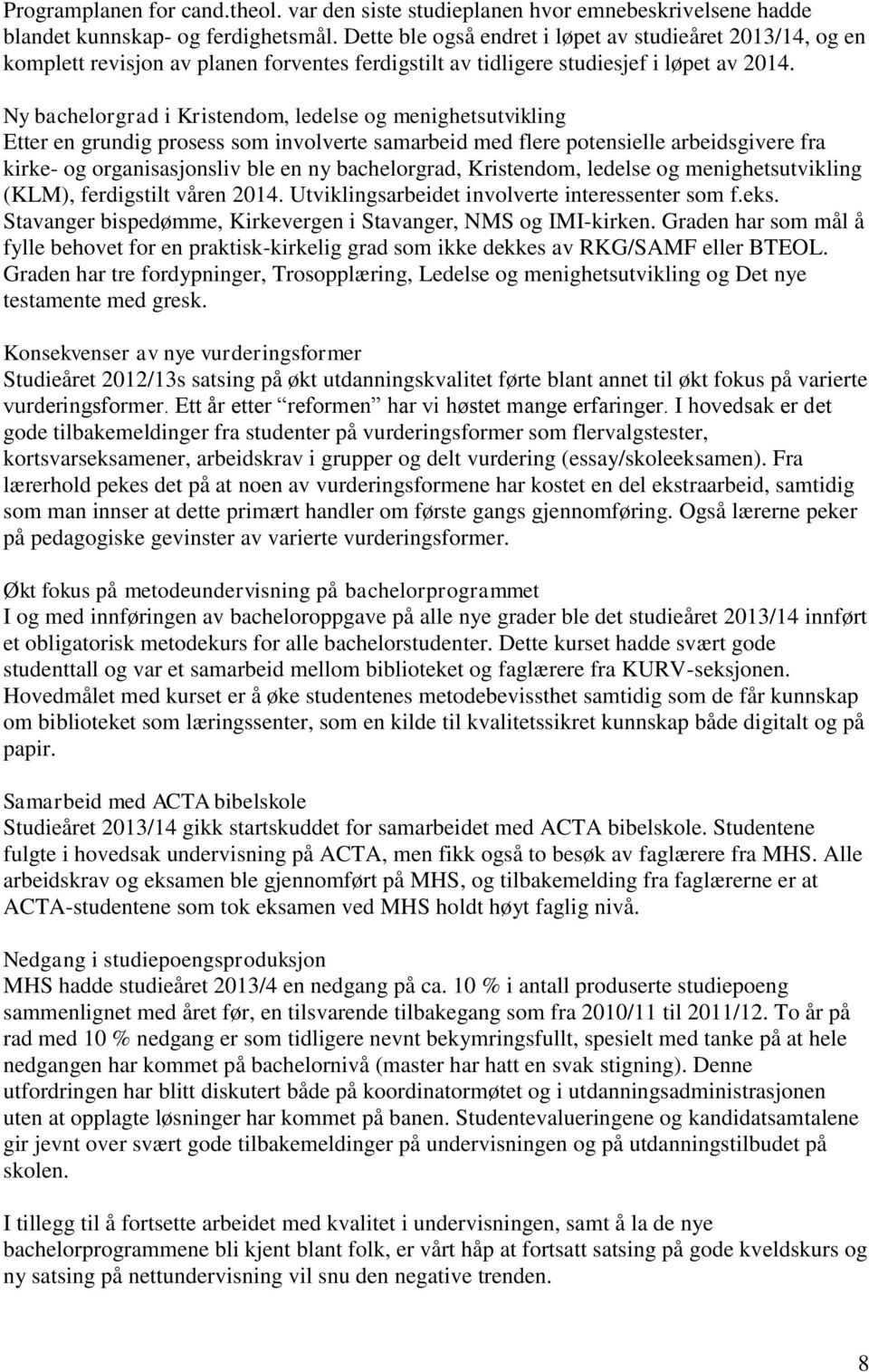 Ny bachelorgrad i Kristendom, ledelse og menighetsutvikling Etter en grundig prosess som involverte samarbeid med flere potensielle arbeidsgivere fra kirke- og organisasjonsliv ble en ny