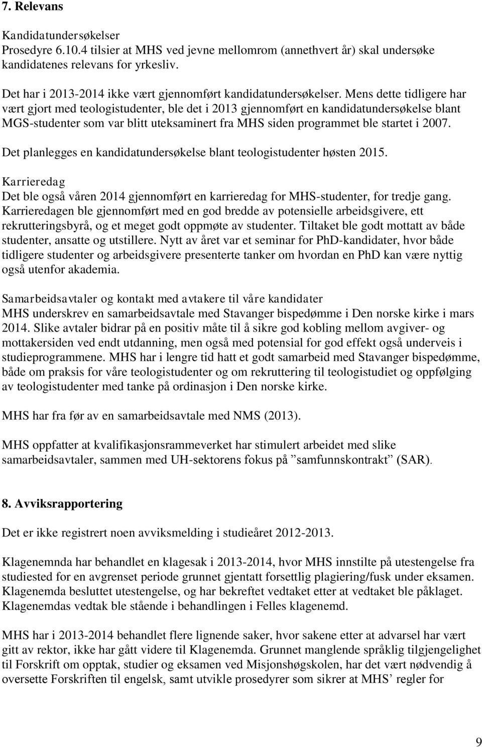 Mens dette tidligere har vært gjort med teologistudenter, ble det i 2013 gjennomført en kandidatundersøkelse blant MGS-studenter som var blitt uteksaminert fra MHS siden programmet ble startet i 2007.