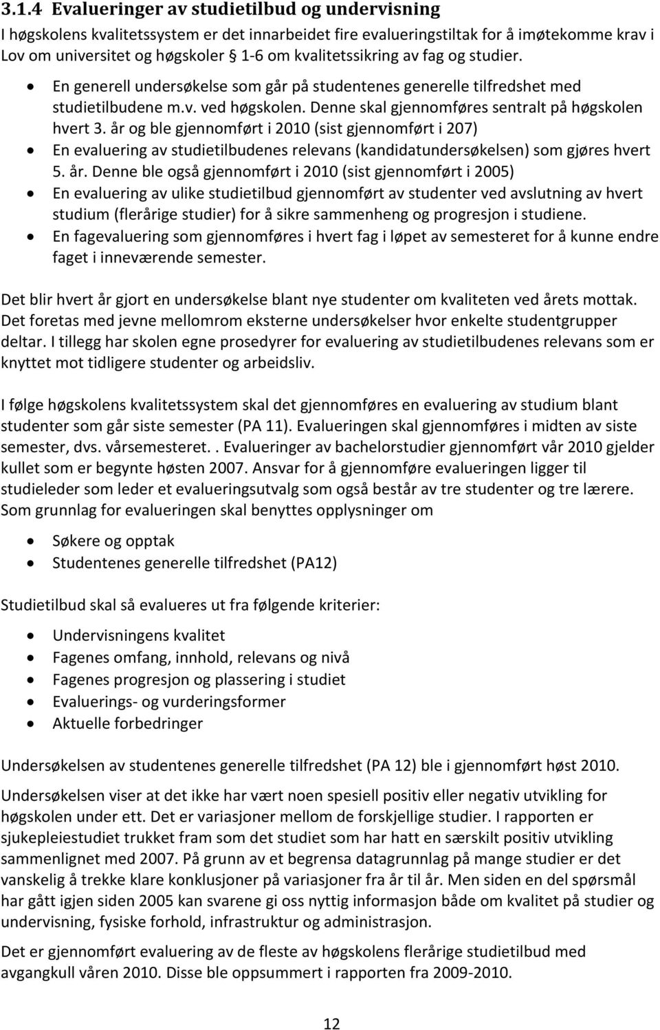 år og ble gjennomført i 2010 (sist gjennomført i 207) En evaluering av studietilbudenes relevans (kandidatundersøkelsen) som gjøres hvert 5. år.