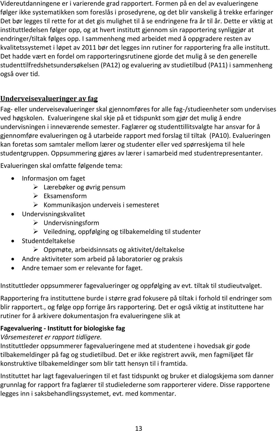 fra år til år. Dette er viktig at instituttledelsen følger opp, og at hvert institutt gjennom sin rapportering synliggjør at endringer/tiltak følges opp.