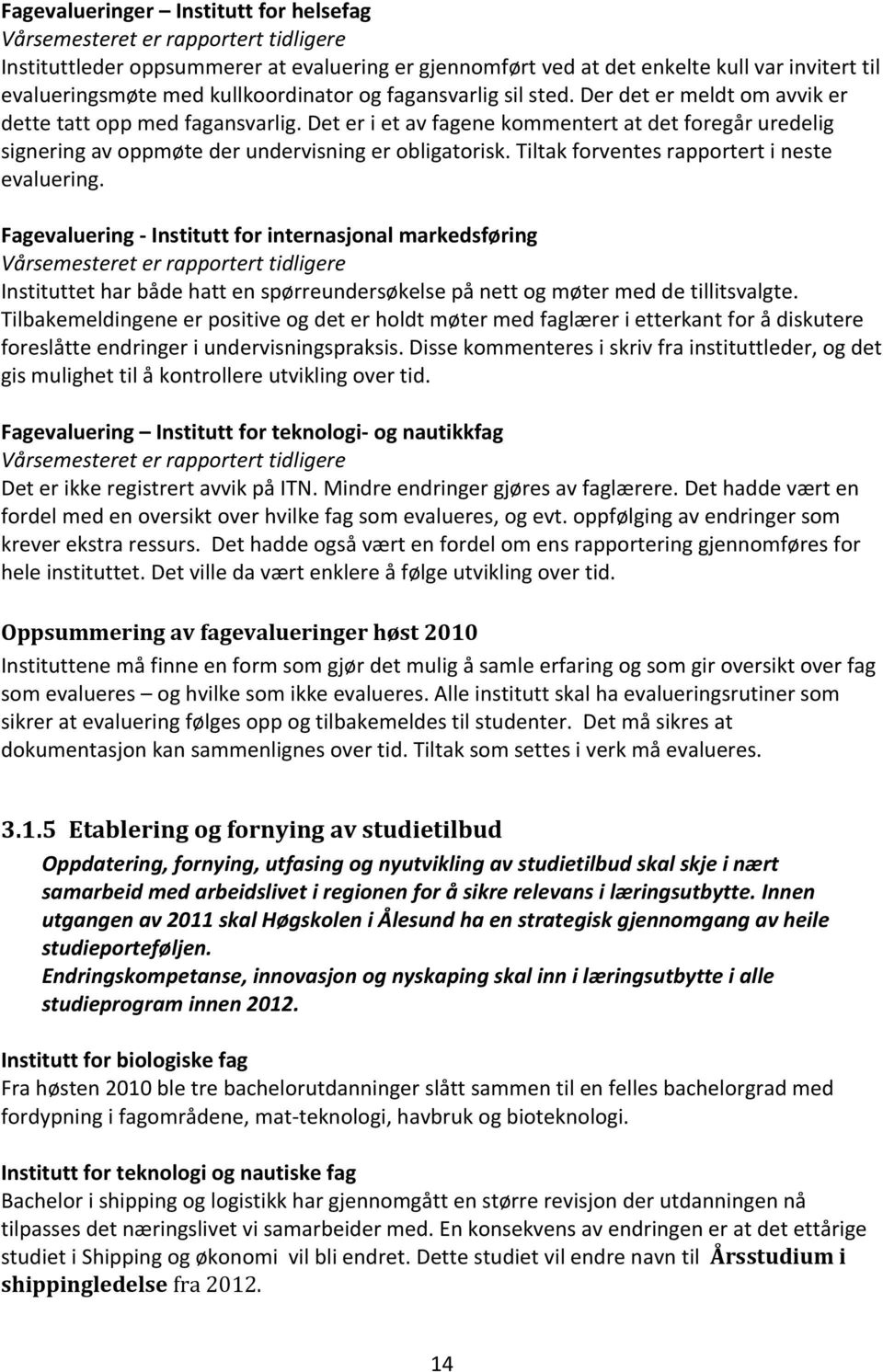 Det er i et av fagene kommentert at det foregår uredelig signering av oppmøte der undervisning er obligatorisk. Tiltak forventes rapportert i neste evaluering.