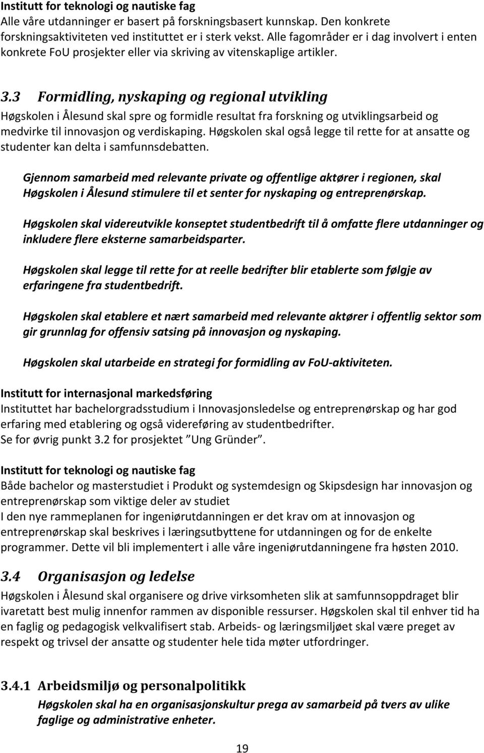 3 Formidling, nyskaping og regional utvikling Høgskolen i Ålesund skal spre og formidle resultat fra forskning og utviklingsarbeid og medvirke til innovasjon og verdiskaping.