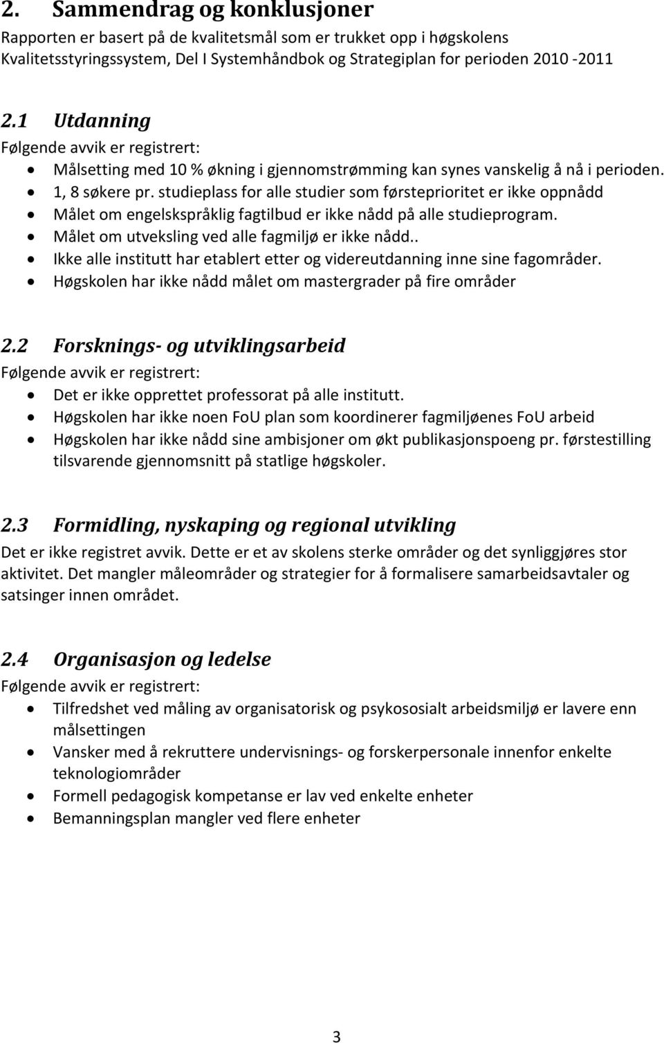 studieplass for alle studier som førsteprioritet er ikke oppnådd Målet om engelskspråklig fagtilbud er ikke nådd på alle studieprogram. Målet om utveksling ved alle fagmiljø er ikke nådd.