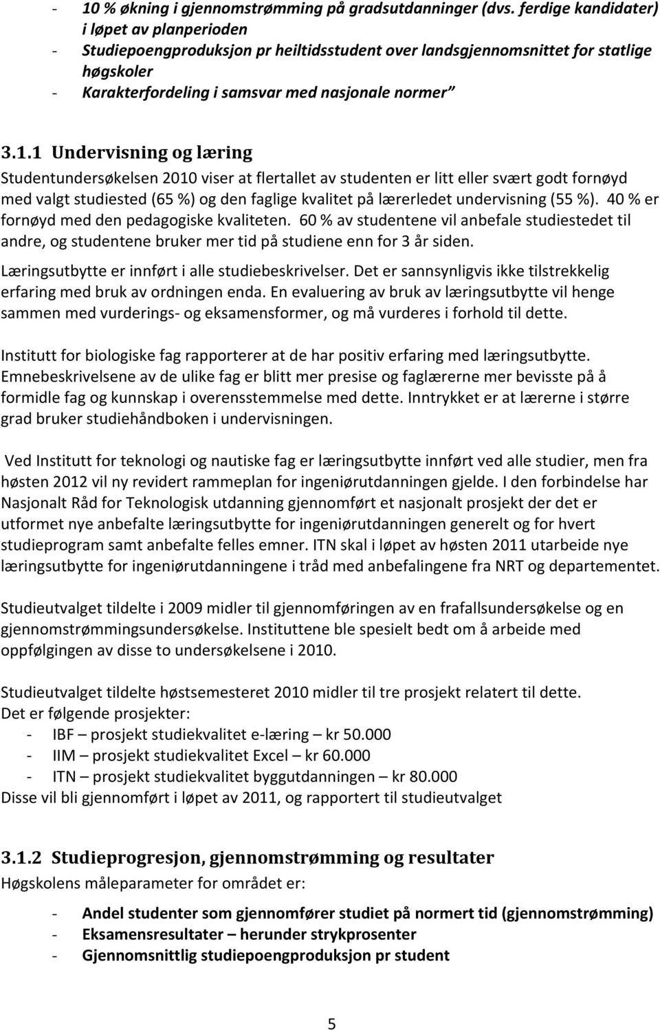 1 Undervisning og læring Studentundersøkelsen 2010 viser at flertallet av studenten er litt eller svært godt fornøyd med valgt studiested (65 %) og den faglige kvalitet på lærerledet undervisning (55