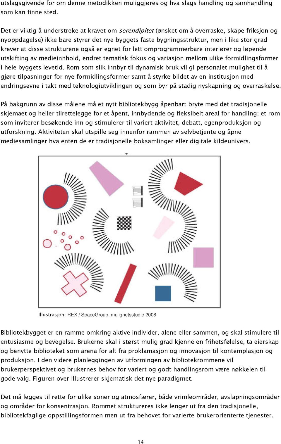 disse strukturene også er egnet for lett omprogrammerbare interiører og løpende utskifting av medieinnhold, endret tematisk fokus og variasjon mellom ulike formidlingsformer i hele byggets levetid.